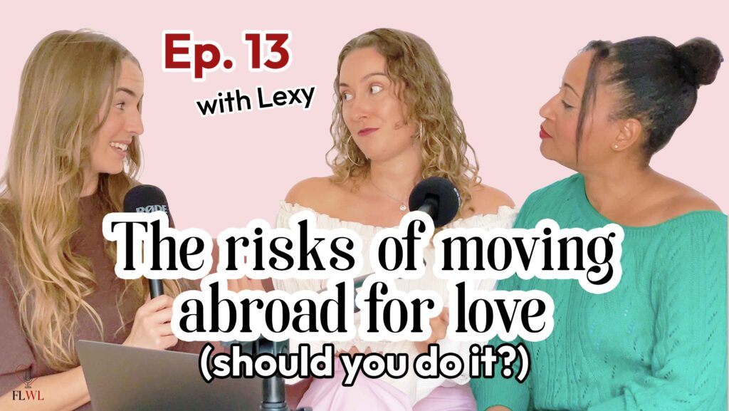 Moving abroad for love: is it really worth it? – Ep. 13